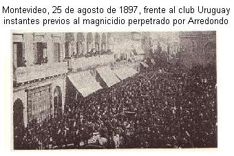 Montevideo, 25 de agosto de 1897, frente al club Uruguay instantes previos al magnicidio perpetrado por Avelino Arredondo